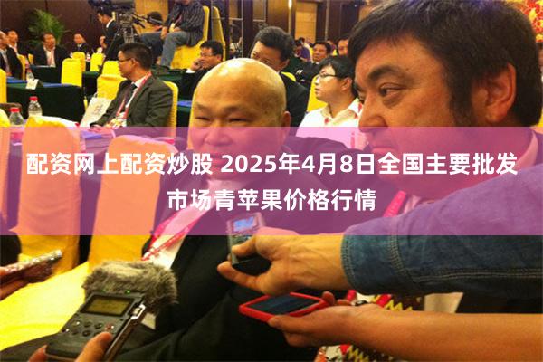 配资网上配资炒股 2025年4月8日全国主要批发市场青苹果价格行情