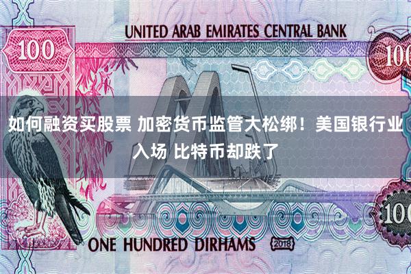 如何融资买股票 加密货币监管大松绑！美国银行业入场 比特币却跌了
