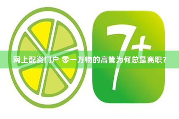网上配资门户 零一万物的高管为何总是离职？