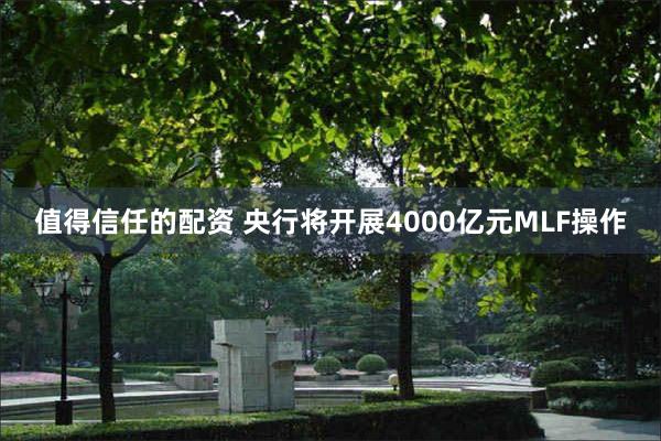 值得信任的配资 央行将开展4000亿元MLF操作